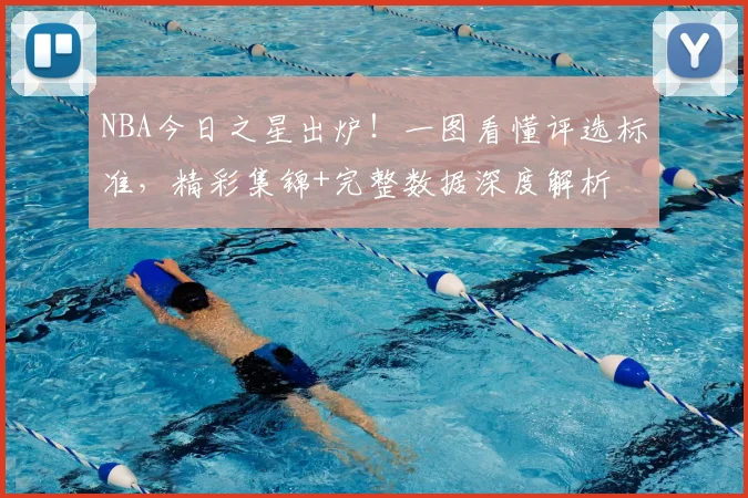 NBA今日之星出炉!一图看懂评选标准,精彩集锦+完整数据深度解析