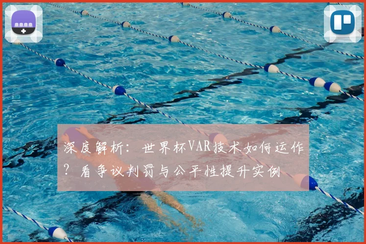 深度解析：世界杯VAR技术如何运作？看争议判罚与公平性提升实例